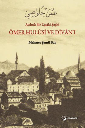 Aydınlı Bir Uşşâki Şeyhi - Ömer Hulûsî Ve Dîvân’ı