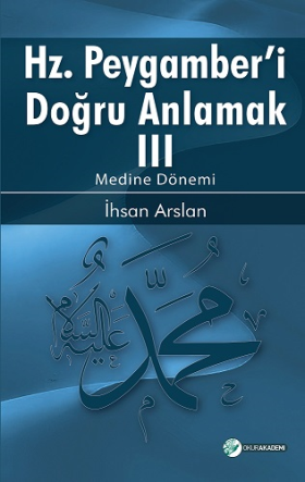 Hazreti Peygamberi Doğru Anlamak -III : Medine Dönemi