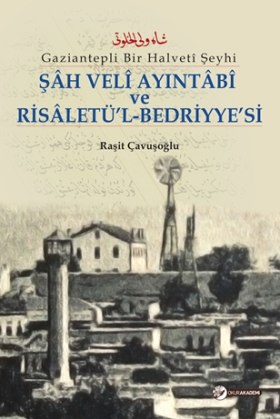 Gaziantepli Bir Halvetî Şeyhi Şâh Velî Ayintâbî Ve Risâletü’l-Bedriyye’si