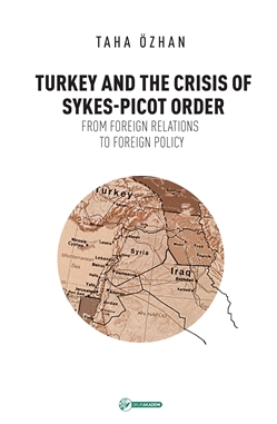 Turkey And The Crisis Of Sykes-Picot Order; From Foreign Relations To Foreign Policy